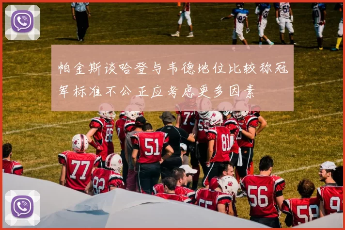 帕金斯谈哈登与韦德地位比较称冠军标准不公正应考虑更多因素